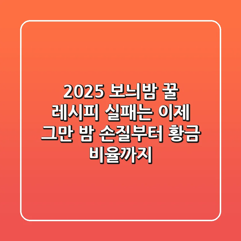 2025 보늬밤 꿀 레시피: 실패는 이제 그만! 밤 손질부터 황금 비율까지