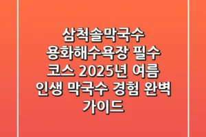 삼척솔막국수, 용화해수욕장 필수 코스! 2025년 여름, 인생 막국수 경험 완벽 가이드