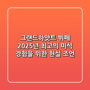 그랜드하얏트 뷔페, 2025년 최고의 미식 경험을 위한 현실 조언
