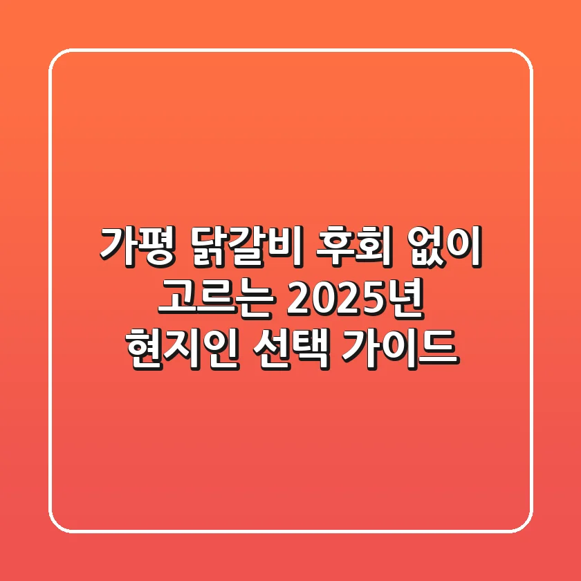 가평 닭갈비, 후회 없이 고르는 2025년 현지인 선택 가이드