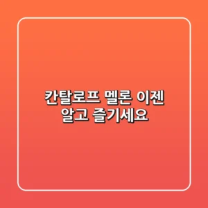 칸탈로프 멜론, 이젠 알고 즐기세요!