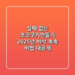 실패 없는 초코쿠키만들기, 2025년 바삭 촉촉 비법 대공개!