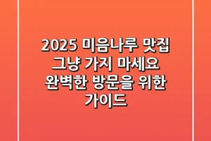 2025 미음나루 맛집, 그냥 가지 마세요! 완벽한 방문을 위한 가이드