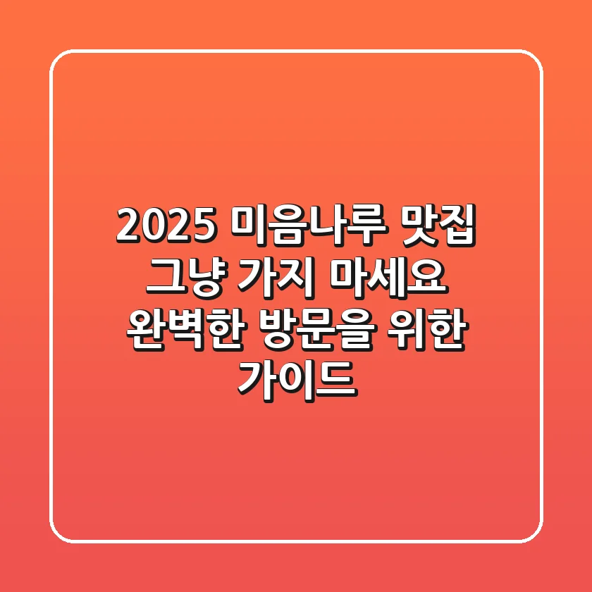 2025 미음나루 맛집, 그냥 가지 마세요! 완벽한 방문을 위한 가이드