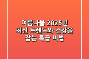 여름나물, 2025년 최신 트렌드와 건강을 잡는 특급 비법!