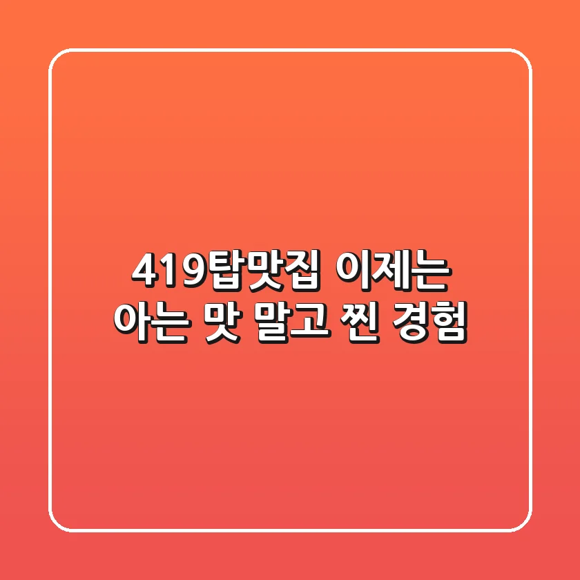 419탑맛집, 이제는 아는 맛 말고 '찐' 경험!