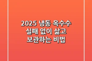 2025 냉동 옥수수, 실패 없이 삶고 보관하는 비법