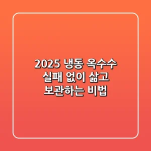 2025 냉동 옥수수, 실패 없이 삶고 보관하는 비법