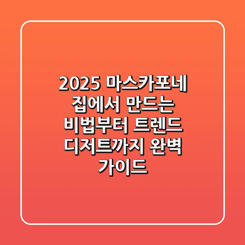 2025 마스카포네, 집에서 만드는 비법부터 트렌드 디저트까지 (완벽 가이드)