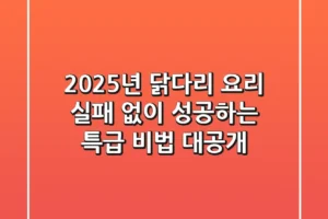 2025년 닭다리 요리, 실패 없이 성공하는 특급 비법 대공개