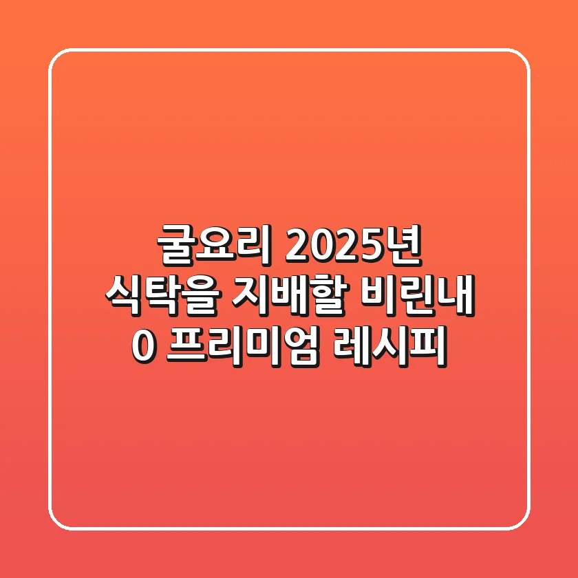 굴요리, 2025년 식탁을 지배할 비린내 0% 프리미엄 레시피