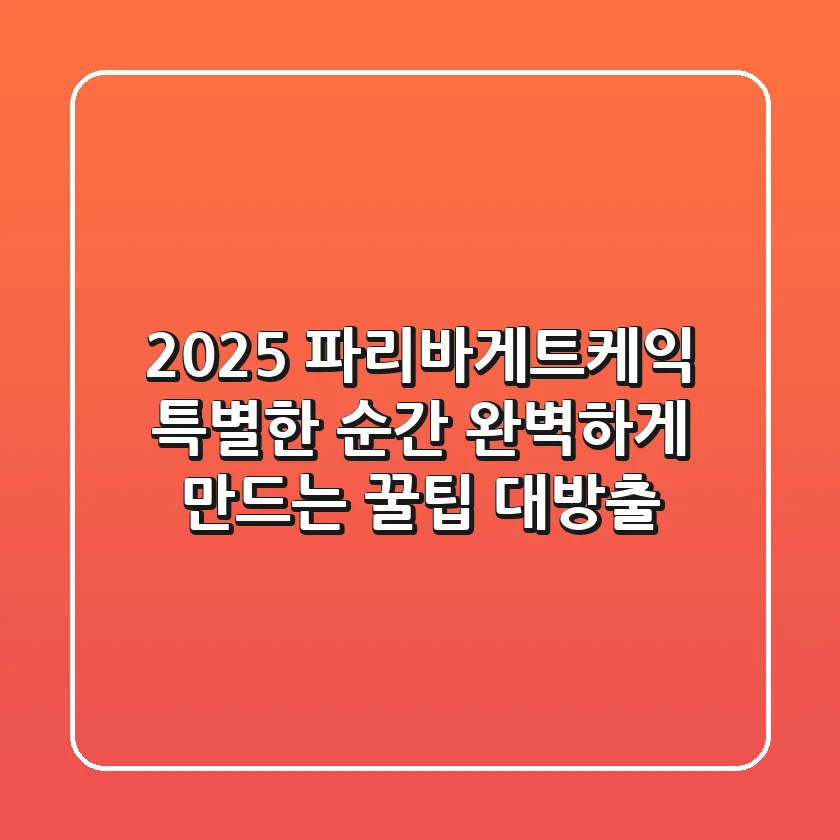 2025 파리바게트케익, 특별한 순간 완벽하게 만드는 꿀팁 대방출!