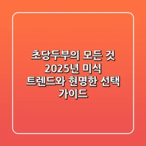 초당두부의 모든 것: 2025년 미식 트렌드와 현명한 선택 가이드