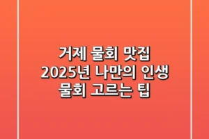 거제 물회 맛집, 2025년 나만의 ‘인생 물회’ 고르는 팁