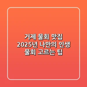 거제 물회 맛집, 2025년 나만의 '인생 물회' 고르는 팁