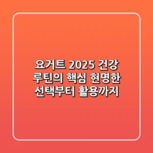 요거트, 2025 건강 루틴의 핵심! 현명한 선택부터 활용까지