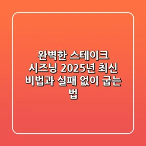 완벽한 스테이크 시즈닝, 2025년 최신 비법과 실패 없이 굽는 법