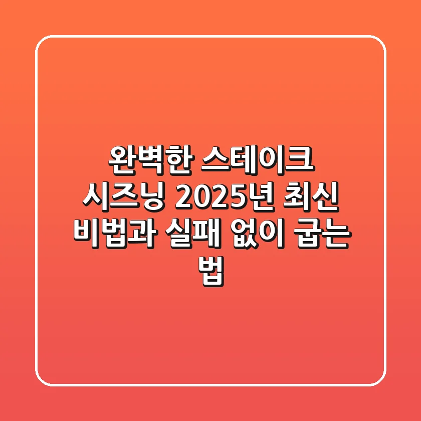 완벽한 스테이크 시즈닝, 2025년 최신 비법과 실패 없이 굽는 법
