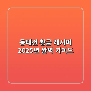동태전 황금 레시피, 2025년 완벽 가이드!