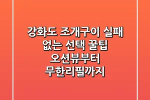 강화도 조개구이, 실패 없는 선택 꿀팁! 오션뷰부터 무한리필까지
