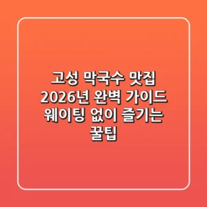 고성 막국수 맛집 2026년 완벽 가이드: 웨이팅 없이 즐기는 꿀팁