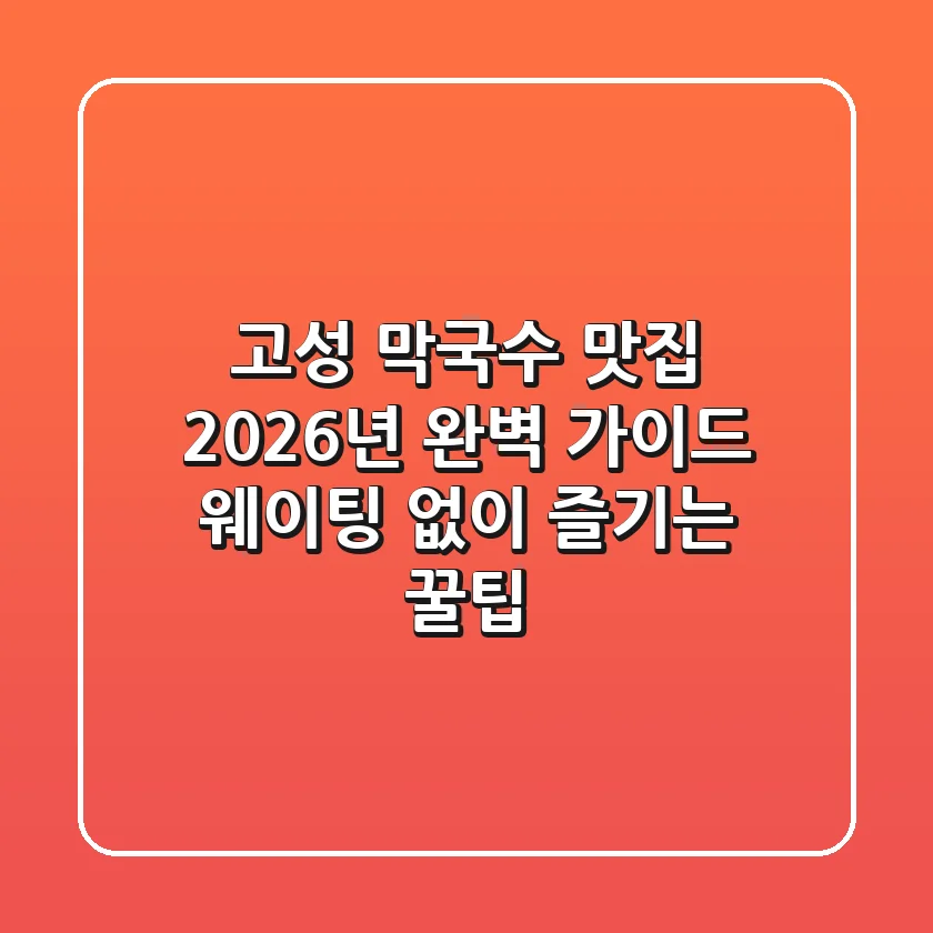 고성 막국수 맛집 2026년 완벽 가이드: 웨이팅 없이 즐기는 꿀팁