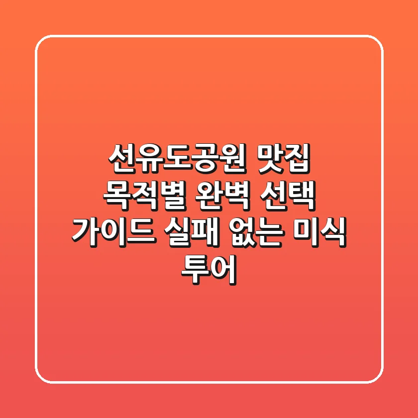 선유도공원 맛집, 목적별 완벽 선택 가이드: 실패 없는 미식 투어!